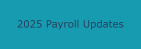 2025 Payroll Updates